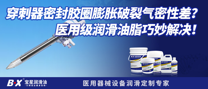 穿刺器密封膠圈膨脹破裂氣密性差？醫用級潤滑油脂巧妙解決！